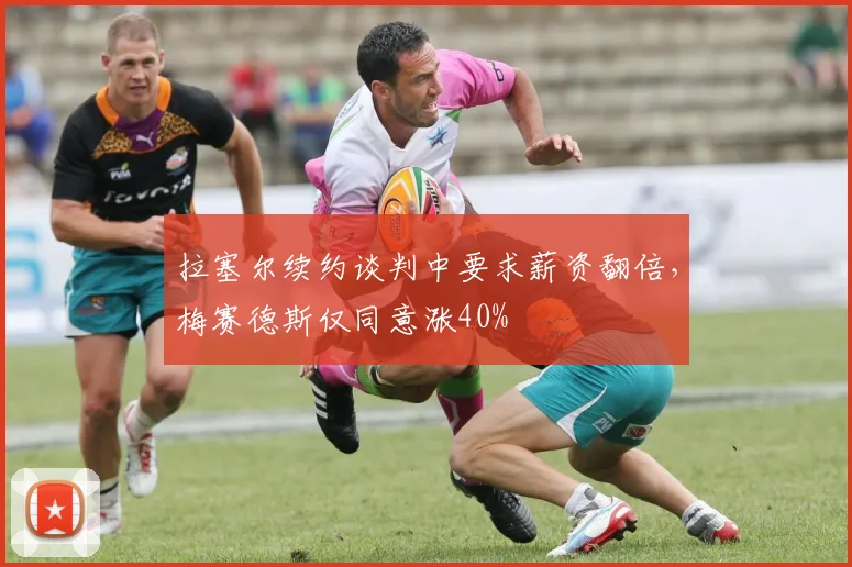 拉塞尔续约谈判中要求薪资翻倍,梅赛德斯仅同意涨40%